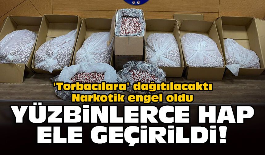 'Torbacılara' dağıtılacaktı, Narkotik engel oldu: Yüzbinlerce hap ele geçirildi!