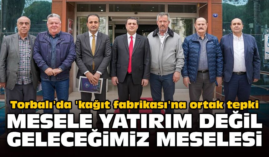 Torbalı'da 'kağıt fabrikası'na ortak tepki: Mesele yatırım değil, geleceğimiz meselesi