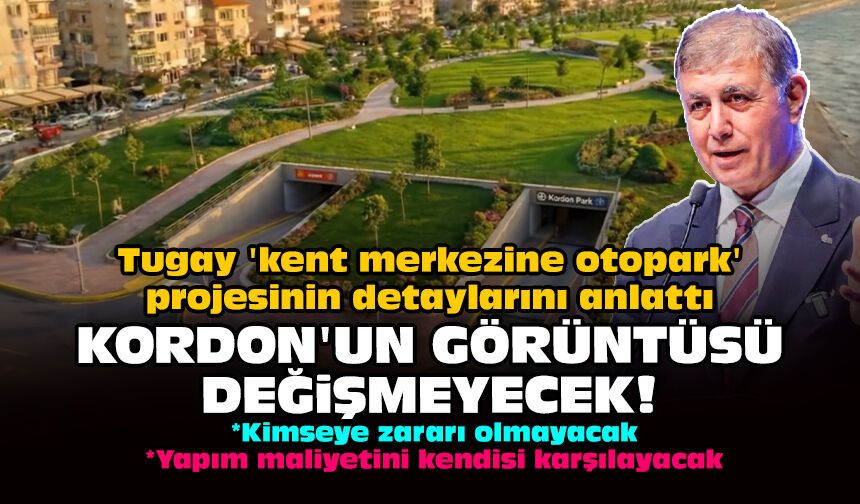 Tugay 'kent merkezine otopark' projesinin detaylarını anlattı: Kordon'un görüntüsü değişmeyecek!