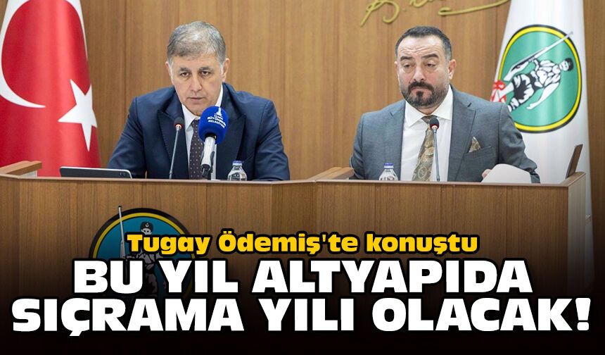 Tugay Ödemiş'te konuştu: Bu yıl altyapıda sıçrama yılı olacak