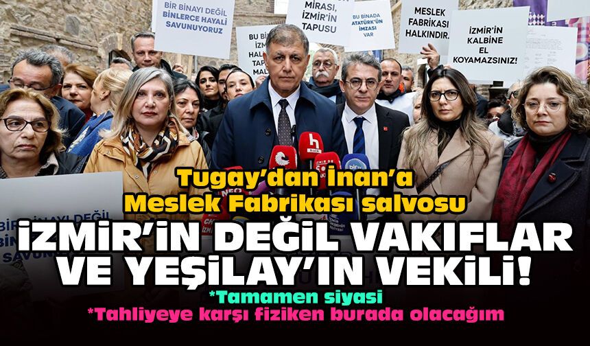 Tugay’dan İnan’a Meslek Fabrikası salvosu: İzmir’in değil Vakıflar ve Yeşilay’ın vekili!