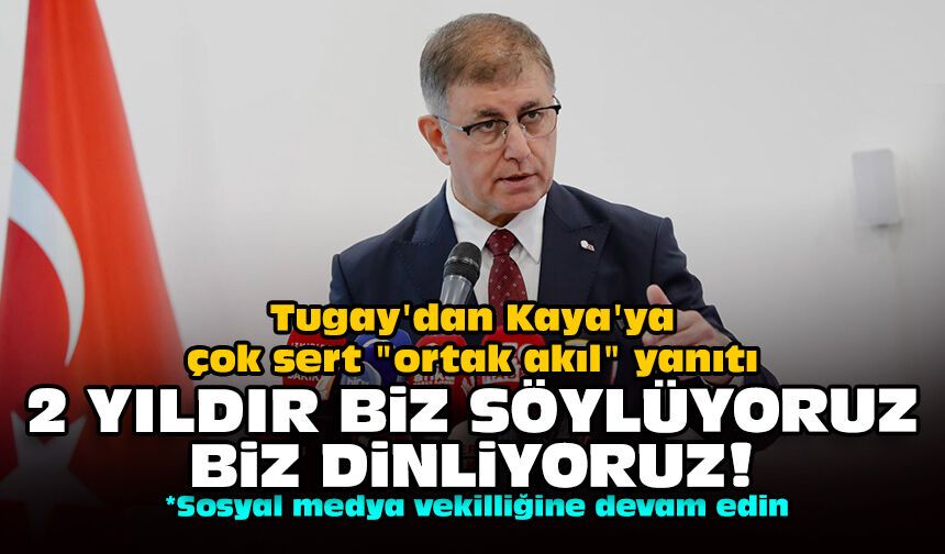 Tugay'dan Kaya'ya çok sert "ortak akıl" yanıtı: 2 yıldır biz söylüyoruz biz dinliyoruz!