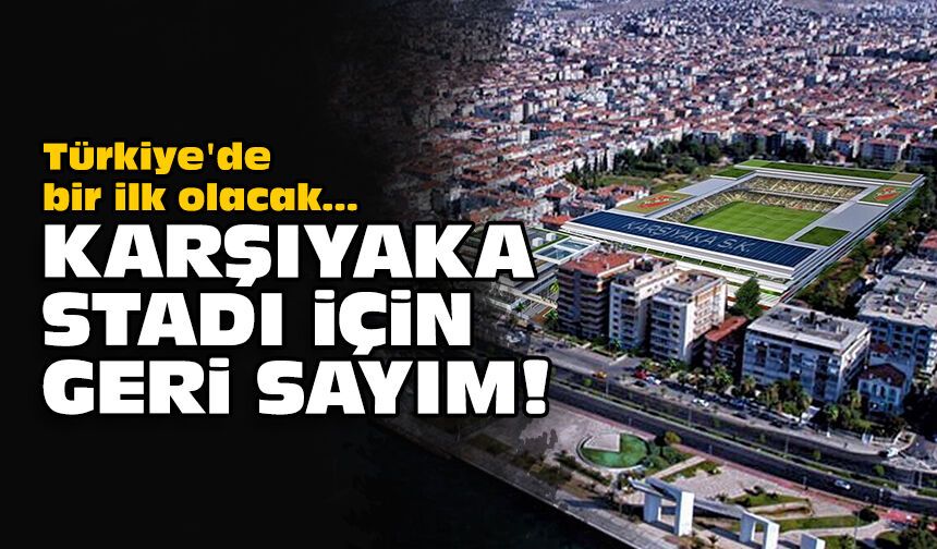 Türkiye'de bir ilk olacak: Karşıyaka Stadı için geri sayım!