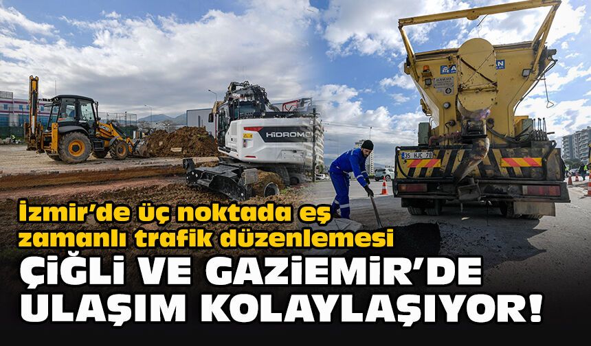 İzmir’de üç noktada eş zamanlı trafik düzenlemesi... Çiğli ve Gaziemir’de ulaşım kolaylaşıyor!