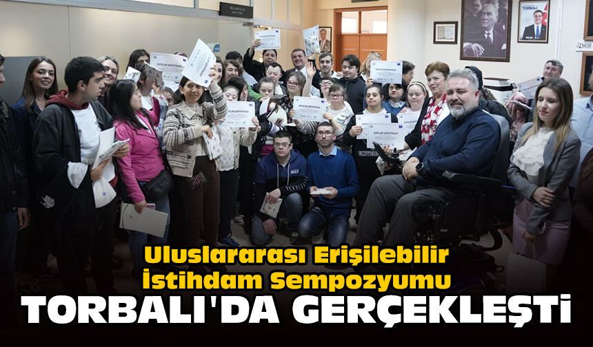 Uluslararası Erişilebilir İstihdam Sempozyumu Torbalı'da gerçekleşti