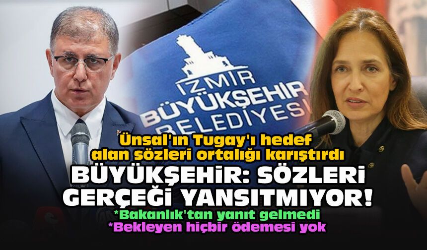 Ünsal'ın Tugay'ı hedef alan sözleri ortalığı karıştırdı... Büyükşehir: Sözleri gerçeği yansıtmıyor!