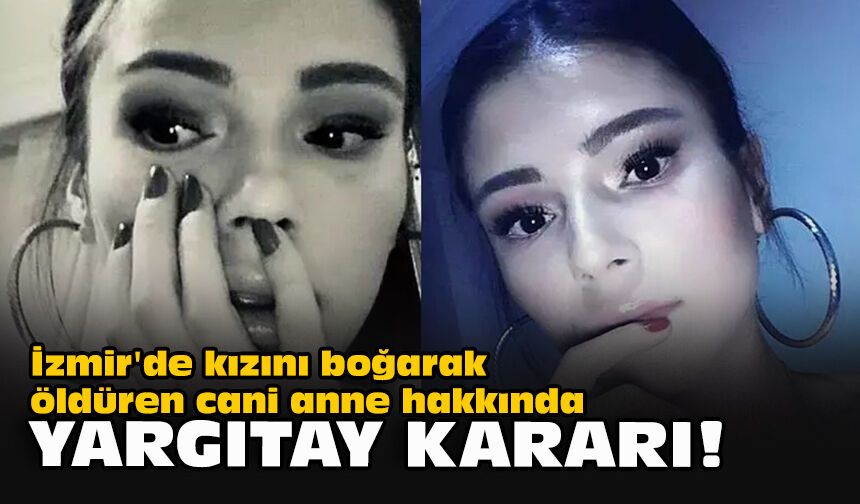 İzmir'de kızını boğarak öldüren cani anne hakkında Yargıtay kararı!