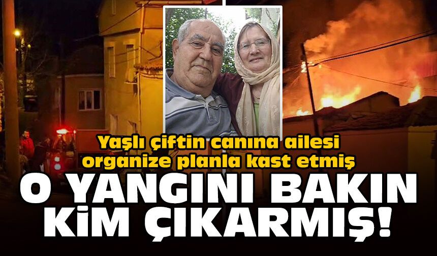 Yaşlı çiftin canına ailesi organize planla kast etmiş: O yangını bakın kimler çıkarmış!