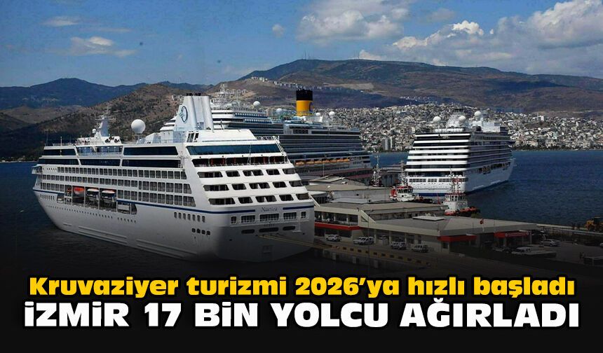 Kruvaziyer turizmi 2026’ya hızlı başladı: İzmir 17 bin yolcu ağırladı