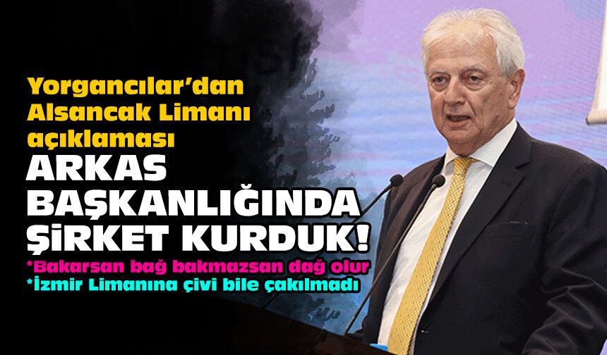 Yorgancılar’dan Alsancak Limanı açıklaması: Arkas Başkanlığındaa şirket kurduk!