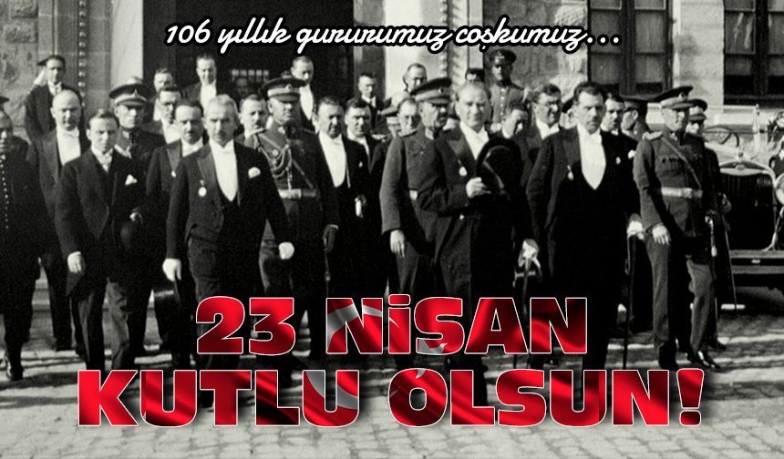 106 yıllık gururumuz coşkumuz: 23 Nisan kutlu olsun!