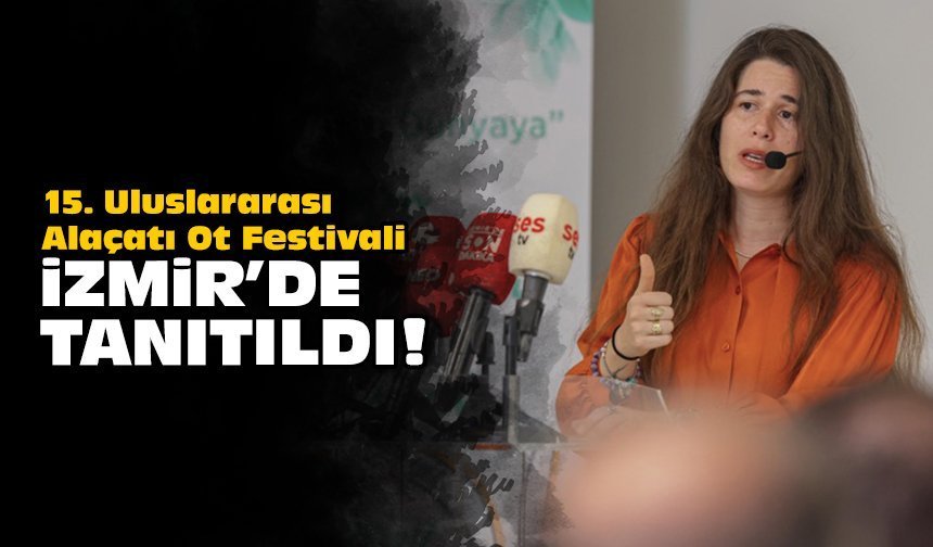 15. Uluslararası Alaçatı Ot Festivali İzmir’de tanıtıldı!