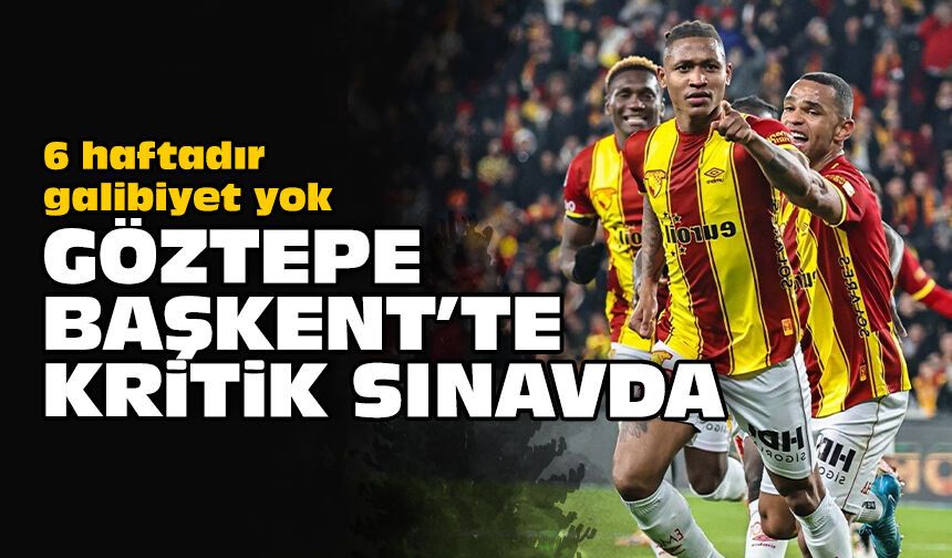 6 haftadır galibiyet yok: Göztepe, Başkent’te kritik sınavda