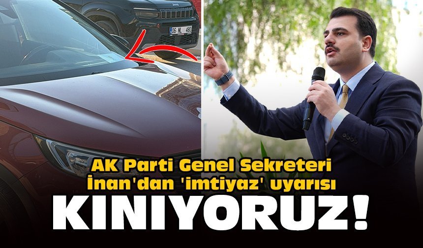 AK Parti Genel Sekreteri İnan'dan 'imtiyaz' uyarısı: Kınıyoruz!