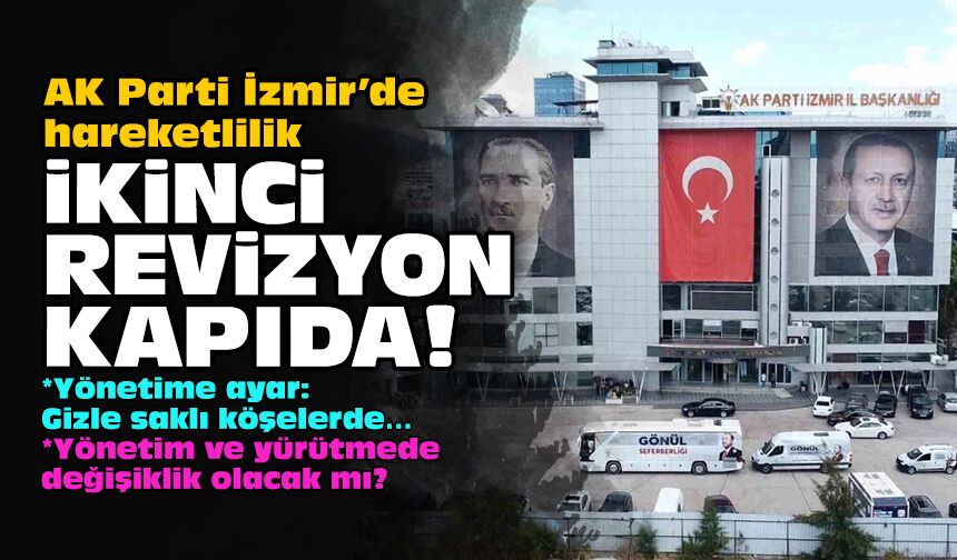 AK Parti İzmir’de hareketlilik: İkinci revizyon kapıda!