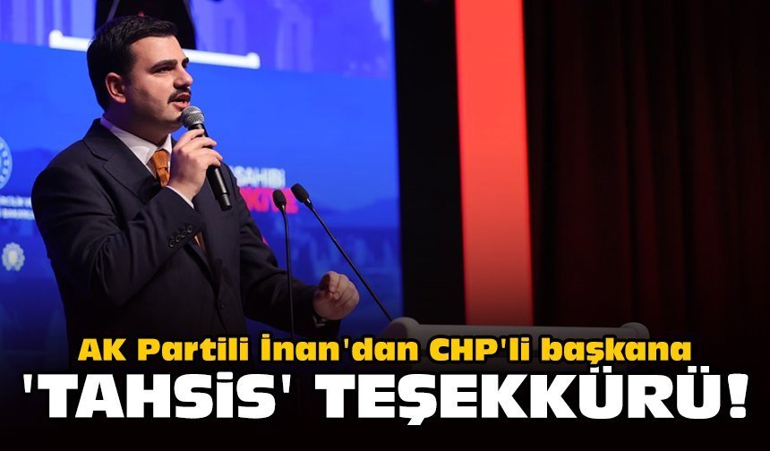 AK Partili İnan'dan CHP'li başkana 'tahsis' teşekkürü!