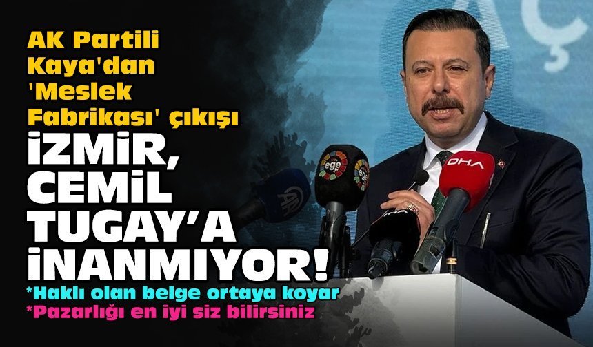 AK Partili Kaya'dan 'Meslek Fabrikası' çıkışı: İzmir Cemil Tugay'a inanmıyor!