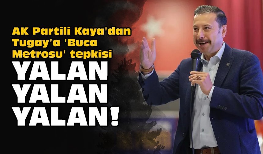 AK Partili Kaya'dan Tugay'a 'Buca Metrosu' tepkisi: Yalan, yalan, yalan!