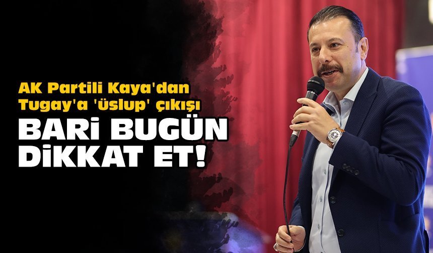AK Partili Kaya'dan Tugay'a 'üslup' çıkışı: Bari bugün dikkat et!