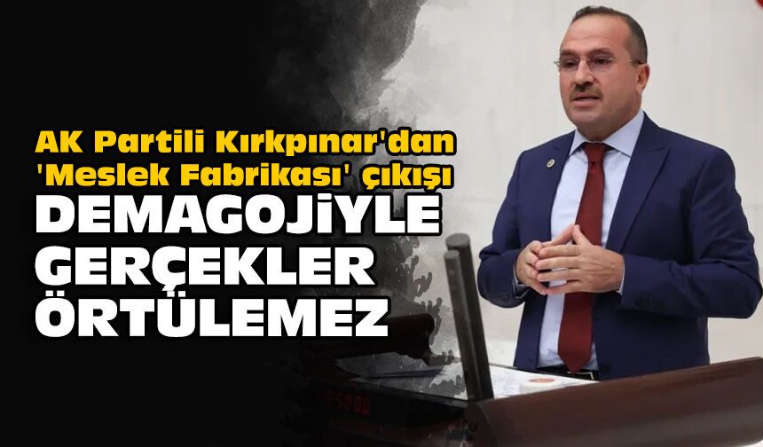 AK Partili Kırkpınar'dan 'Meslek Fabrikası' çıkışı: Demagojiyle gerçekler örtülemez!