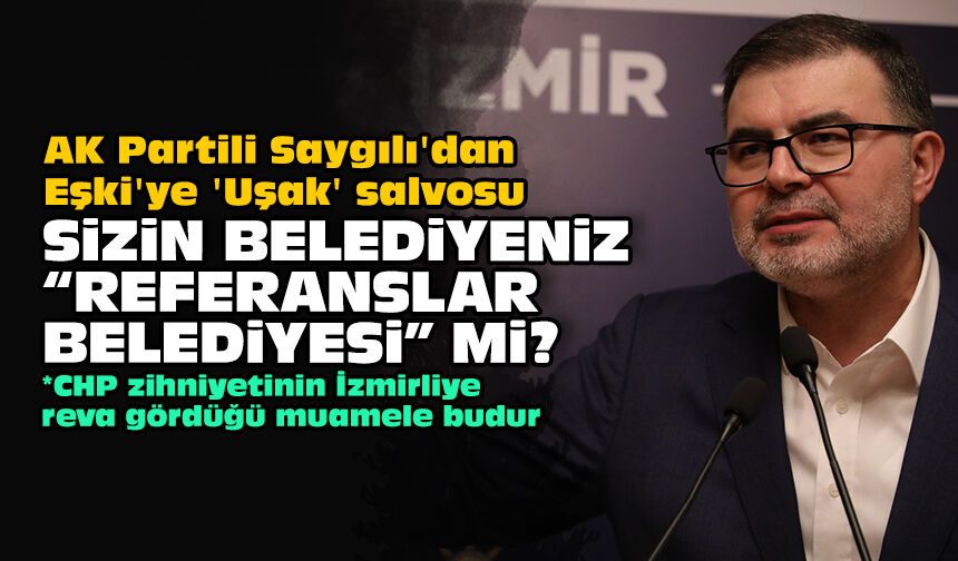 AK Partili Saygılı'dan Eşki'ye 'Uşak' salvosu: Sizin belediyeniz “referanslar belediyesi” mi?