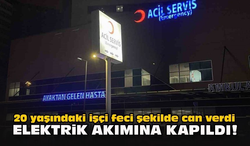 20 yaşındaki işçi feci şekilde can verdi... Elektrik akımına kapıldı!
