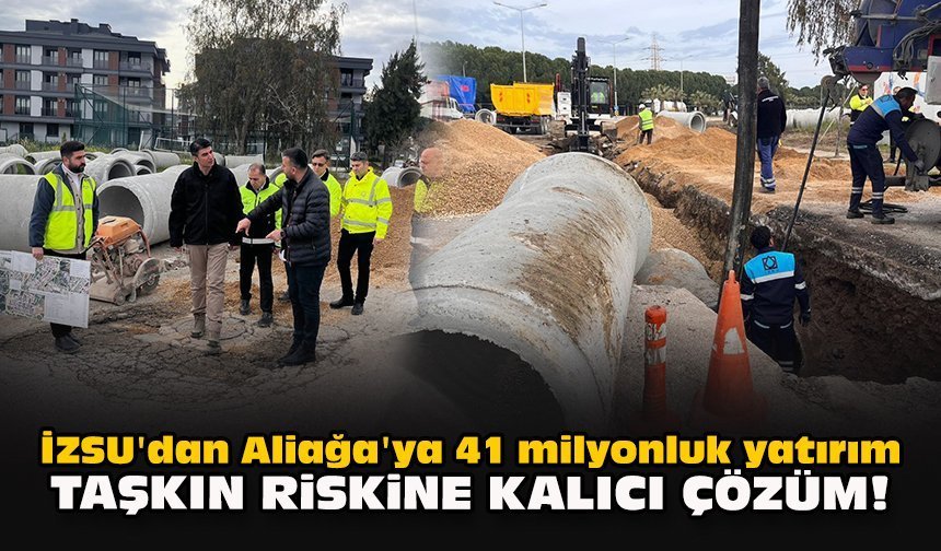 İZSU'dan Aliağa'ya 41 milyonluk yatırım... Taşkın riskine kalıcı çözüm!