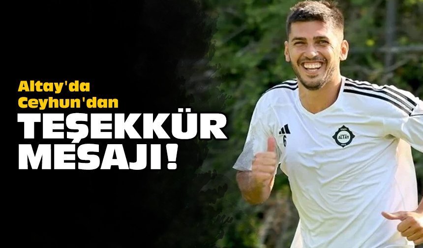 Altay'da Ceyhun'dan teşekkür mesajı