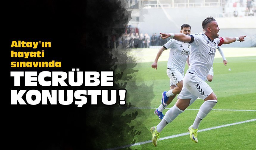 Altay'ın hayati sınavında tecrübe konuştu