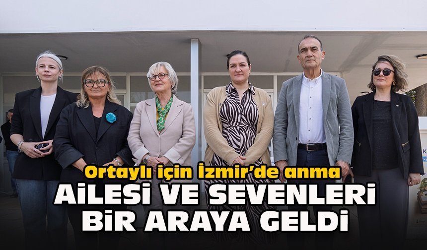 Ortaylı için İzmir’de anma: Ailesi ve sevenleri bir araya geldi