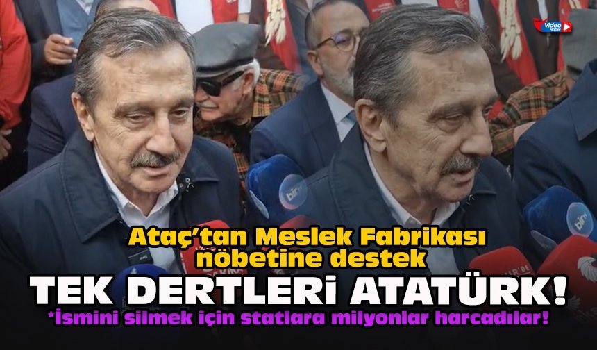 Ataç’tan Meslek Fabrikası nöbetine destek... Tek dertleri Atatürk!