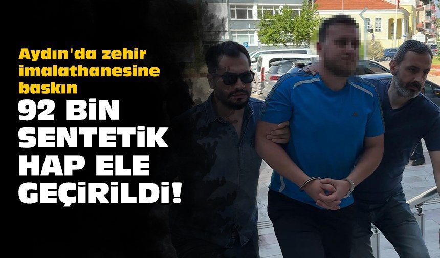 Aydın'da zehir imalathanesine baskın: 92 bin sentetik hap ele geçirildi