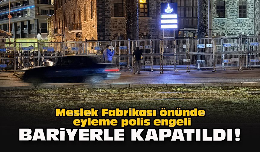 Meslek Fabrikası önünde eyleme polis engeli... Bariyerle kapatıldı!