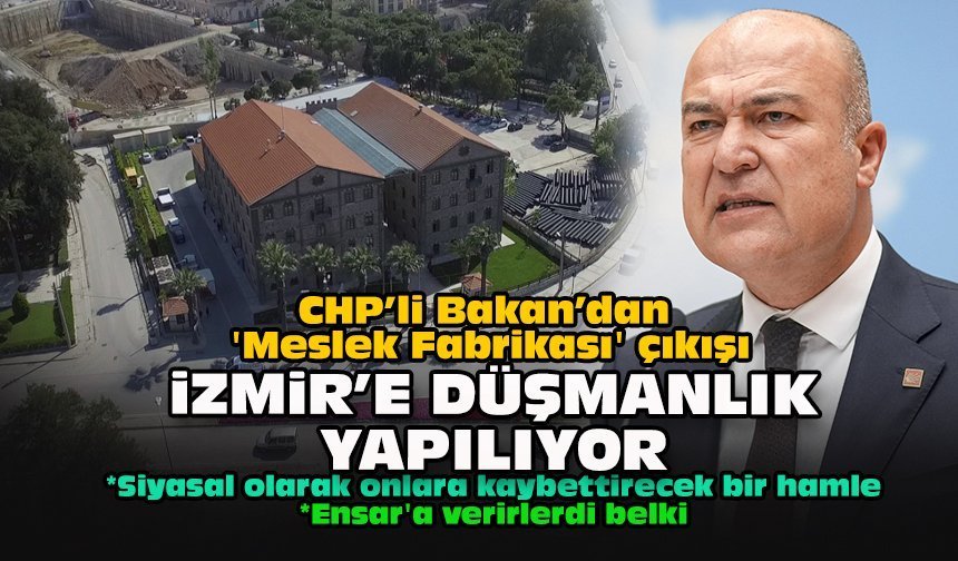 CHP’li Bakan’dan 'Meslek Fabrikası' çıkışı: "İzmir’e düşmanlık yapılıyor!"