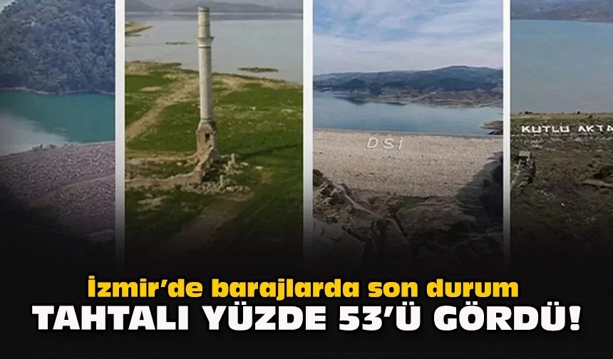 İzmir’de barajlarda son durum: Tahtalı yüzde 53’ü gördü!