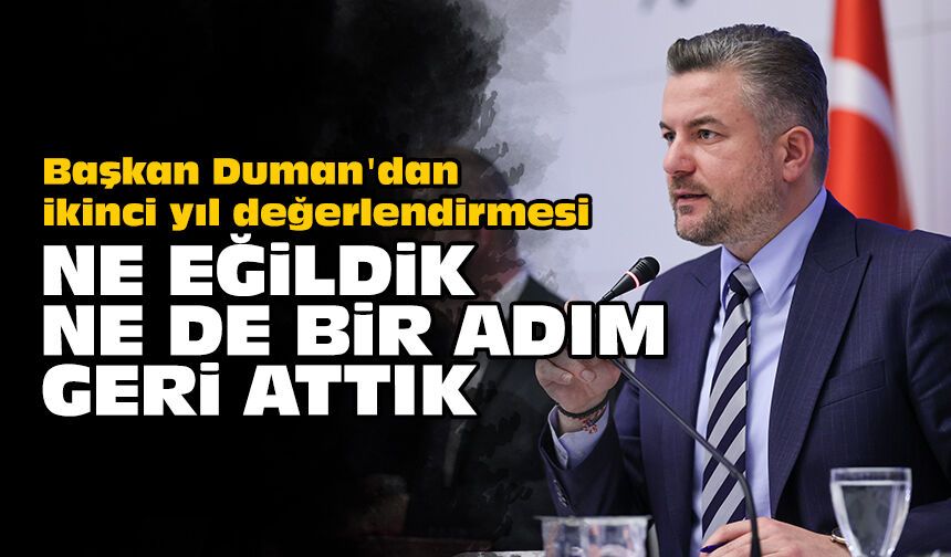 Başkan Duman'dan ikinci yıl değerlendirmesi: Ne eğildik, ne de bir adım geri attık