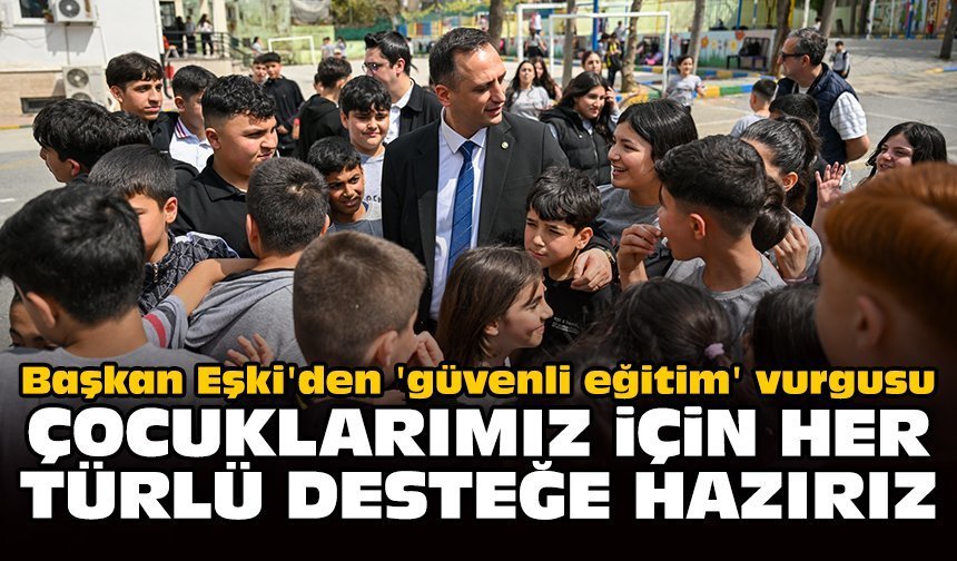 Başkan Eşki'den 'güvenli eğitim' vurgusu: Çocuklarımız için her türlü desteğe hazırız