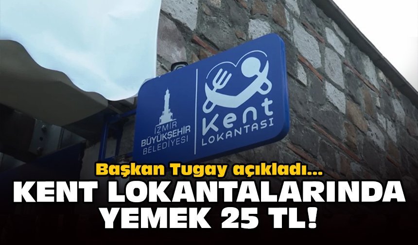 Başkan Tugay açıkladı: Kent Lokantalarında yemek 25 TL!