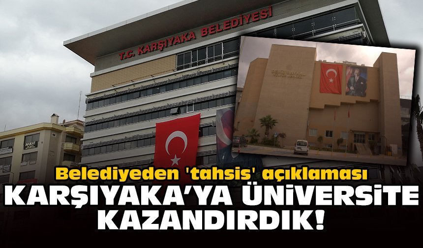 Belediyeden 'tahsis' açıklaması: Karşıyaka'ya üniversite kazandırdık!