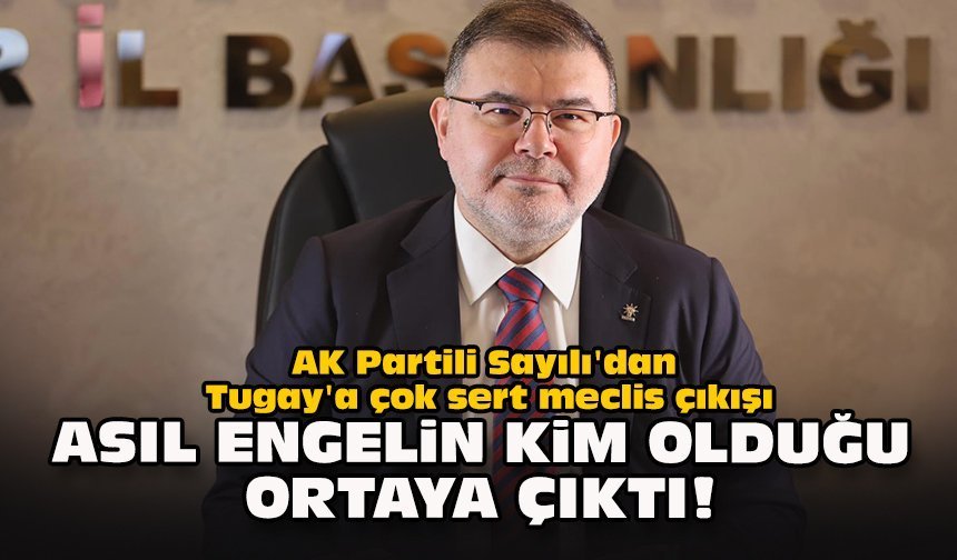 AK Partili Sayılı'dan Tugay'a çok sert meclis çıkışı: "Asıl engelin kim olduğu ortaya çıktı!"