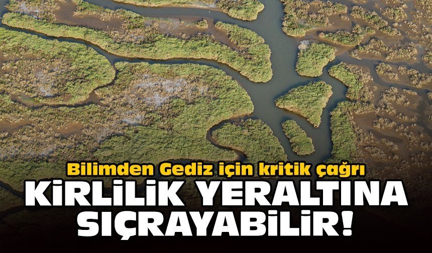 Bilimden Gediz için kritik çağrı: Kirlilik yeraltına sıçrayabilir!