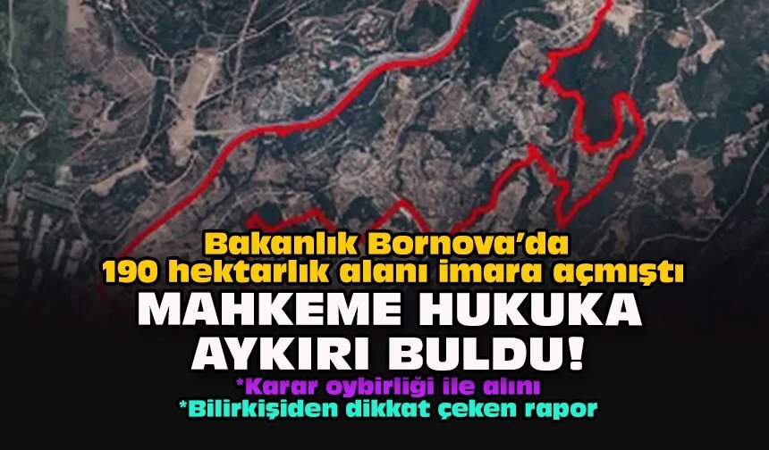 Bakanlık Bornova’da 190 hektarlık alanı imara açmıştı... Mahkeme hukuka aykırı buldu!
