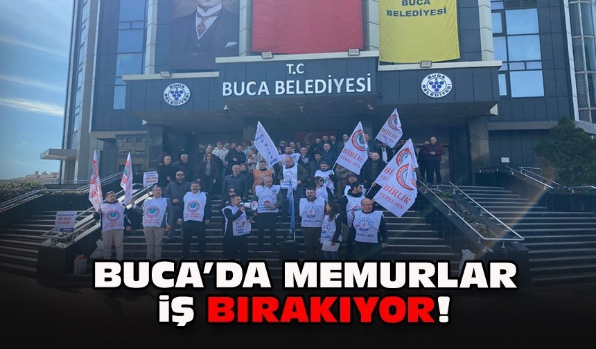 Buca’da memurlar iş bırakıyor!