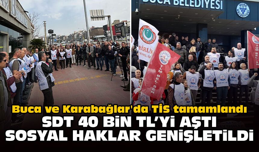 Buca ve Karabağlar'da TİS tamamlandı: SDT 40 bin TL'yi aştı, haklar genişletildi!