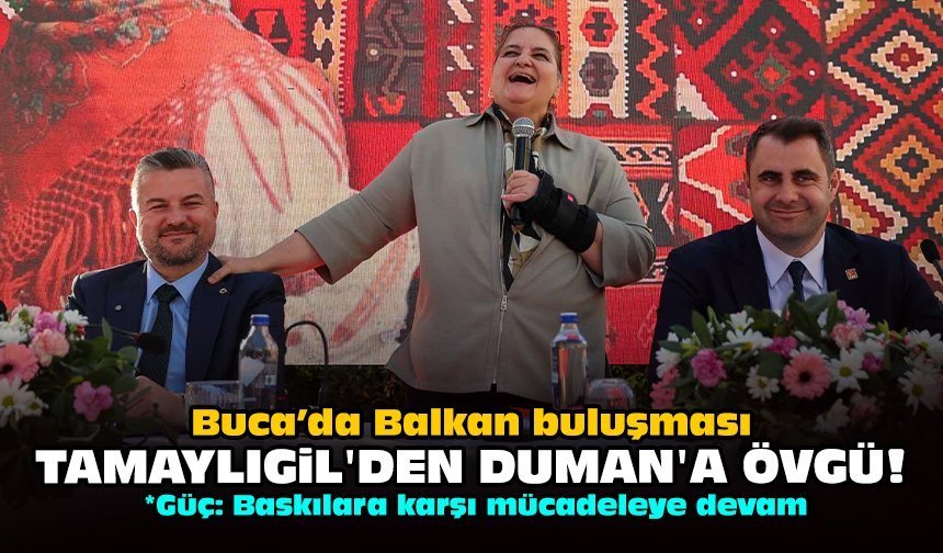 Buca’da Balkan buluşması: Tamaylıgil'den Duman'a övgü!
