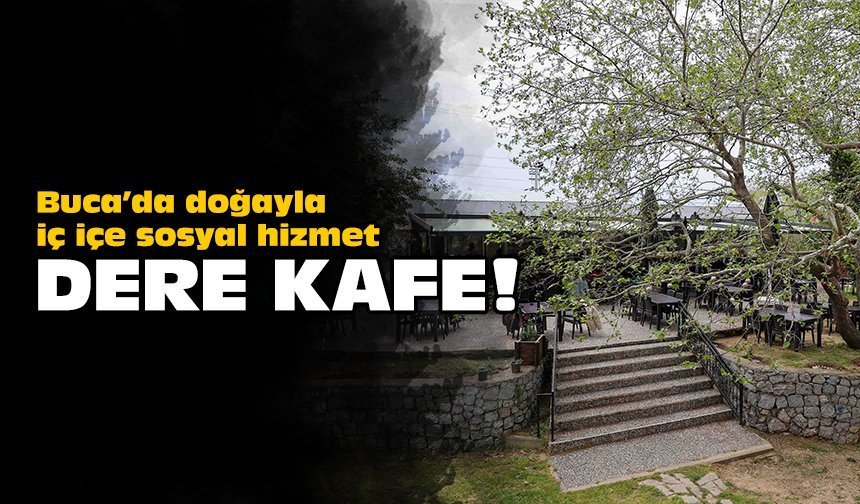 Buca’da doğayla iç içe sosyal hizmet: Dere Kafe