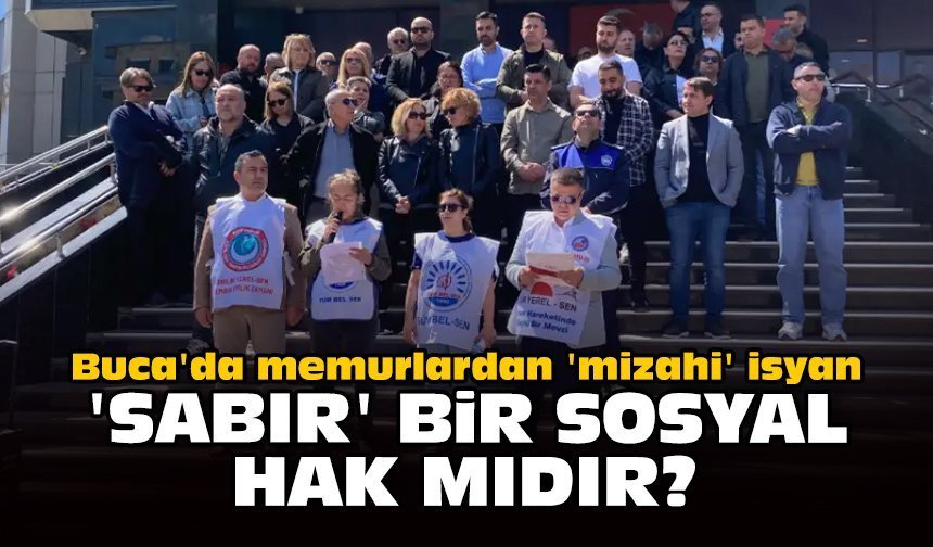 Buca'da memurlardan 'mizahi' isyan: 'Sabır' bir sosyal hak mıdır?