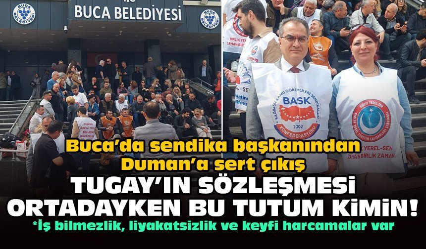 Buca’da sendika başkanından Duman’a sert çıkış: Tugay'ın sözleşmesi ortadayken bu tutum kimin?
