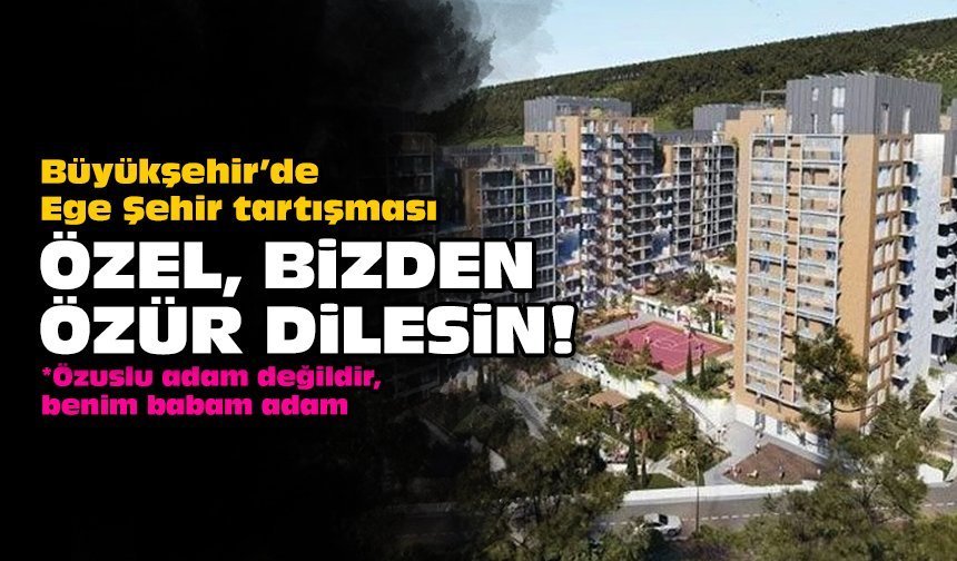 Büyükşehir’de Ege Şehir tartışması: Özel, bizden özür dilesin!