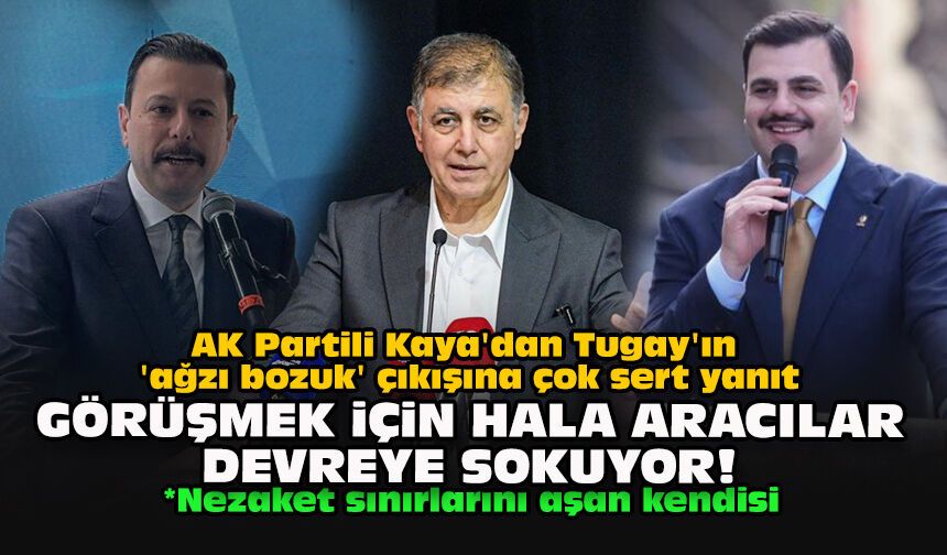 AK Partili Kaya'dan Tugay'ın 'ağzı bozuk' çıkışına çok sert yanıt:  Görüşmek için hala aracılar devreye sokuyor!